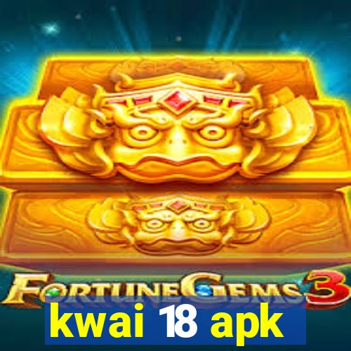 kwai 18 apk